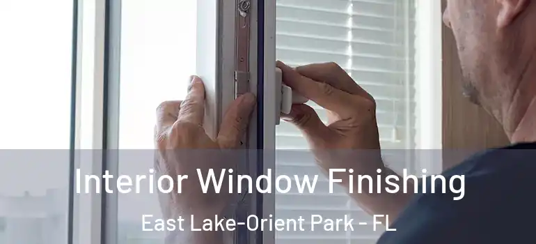 Interior Window Finishing East Lake-Orient Park - FL