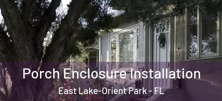  Porch Enclosure Installation East Lake-Orient Park - FL